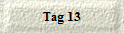 Tag 13