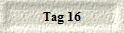 Tag 16