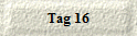 Tag 16