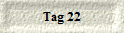 Tag 22