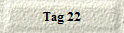 Tag 22