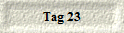 Tag 23