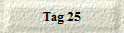 Tag 25